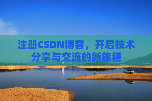 注册CSDN博客，开启技术分享与交流的新旅程